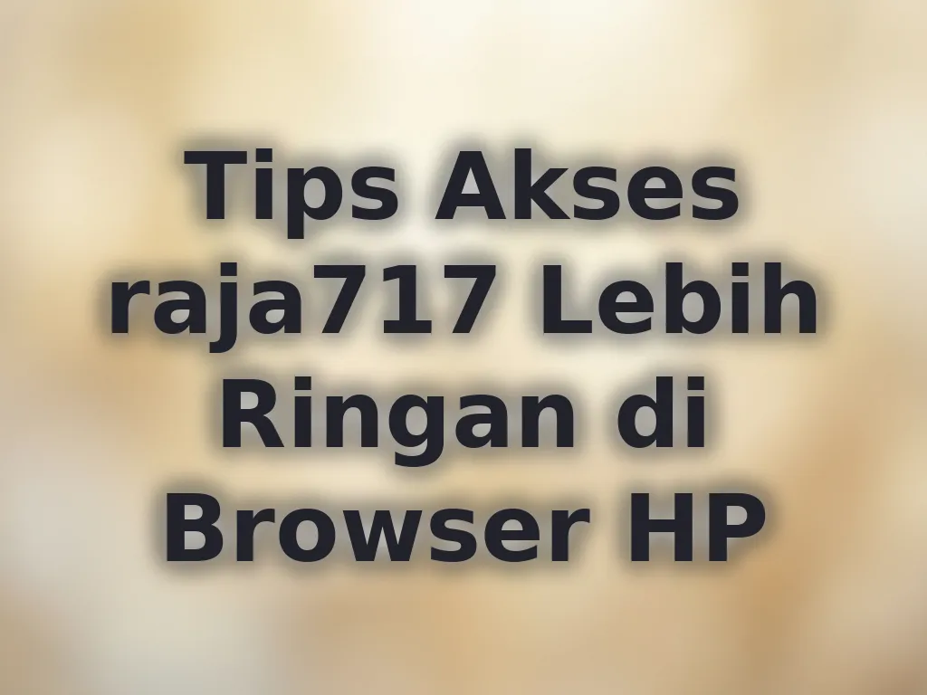 Tips Akses raja717 Lebih Ringan di Browser HP