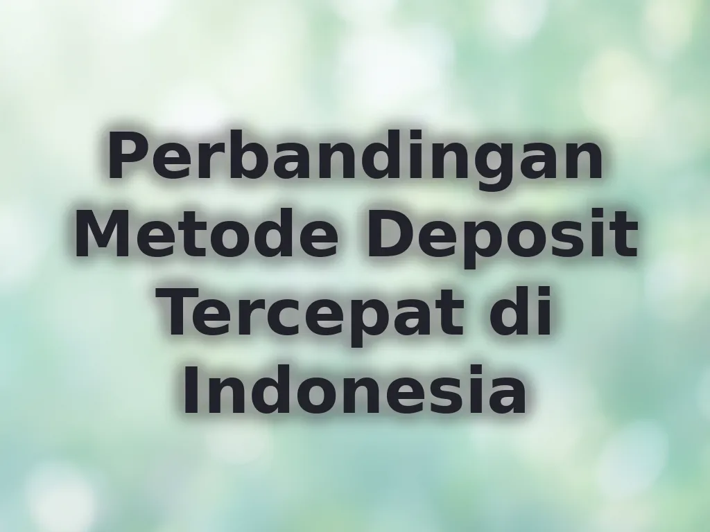 Perbandingan Metode Deposit Tercepat di Indonesia