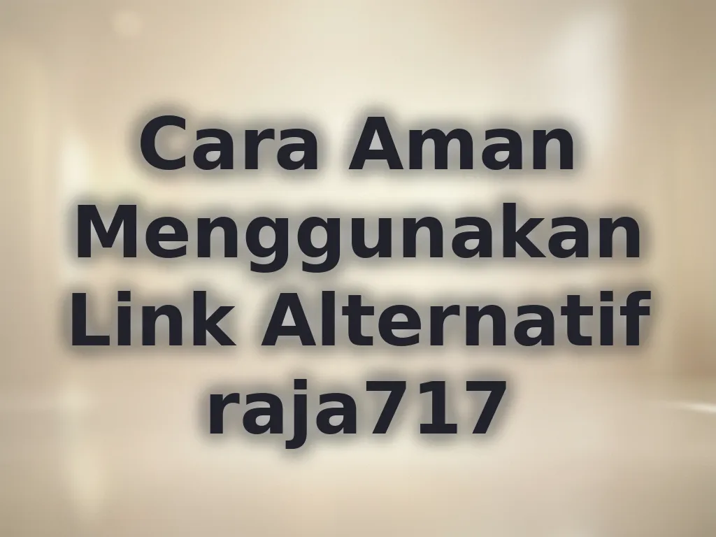 Cara Aman Menggunakan Link Alternatif raja717